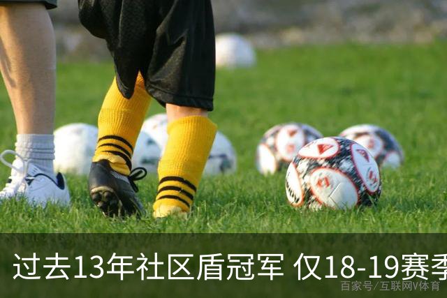 过去13年社区盾冠军 仅18-19赛季曼城夺当季英超