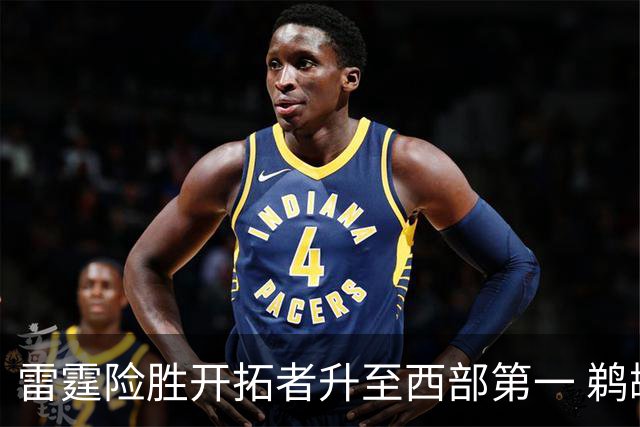 雷霆险胜开拓者升至西部第一 鹈鹕送爵士3连败